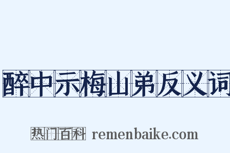 醉中示梅山弟反义词是什么意思的图片